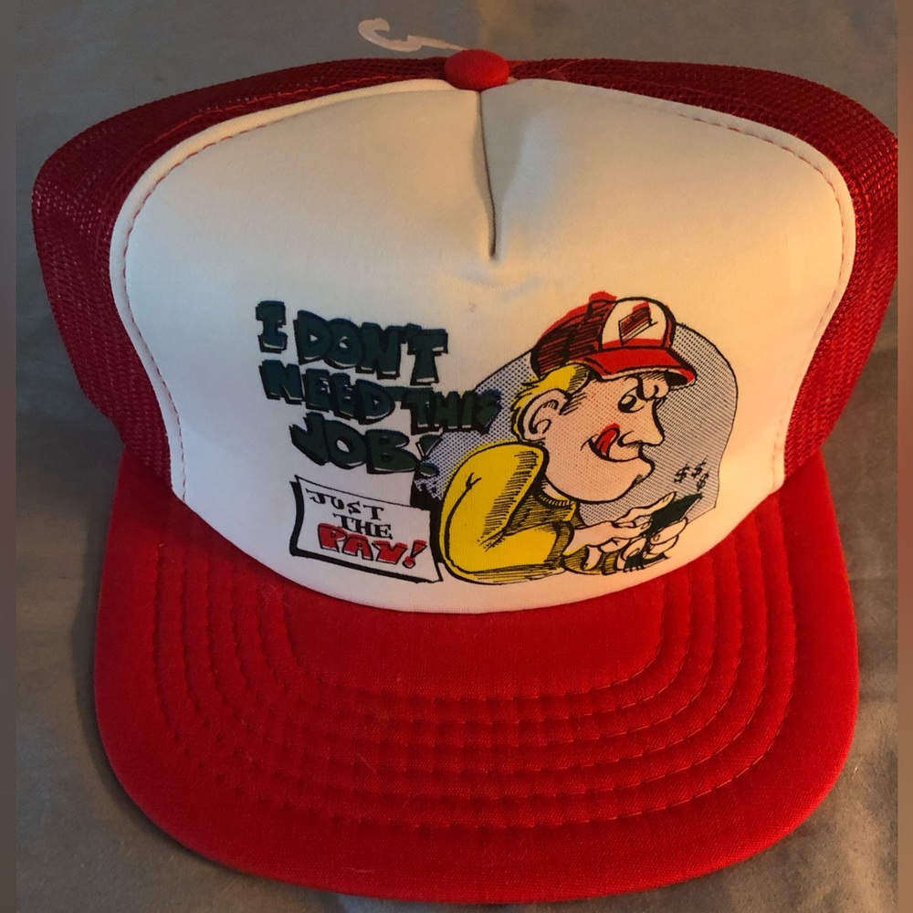 Trucker hat “ I don’t need this job….just the pay “
